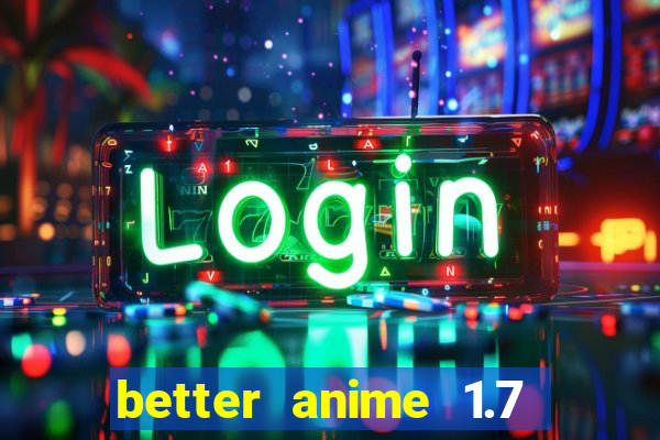 better anime 1.7 apk download